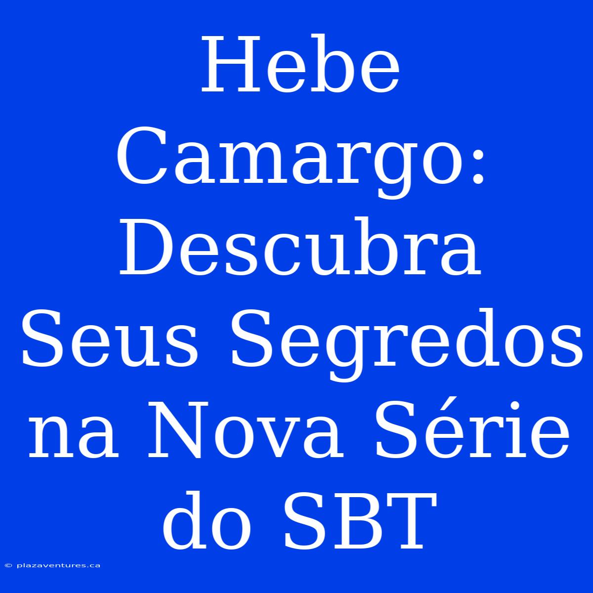 Hebe Camargo: Descubra Seus Segredos Na Nova Série Do SBT