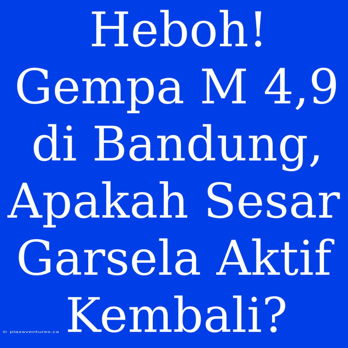 Heboh! Gempa M 4,9 Di Bandung, Apakah Sesar Garsela Aktif Kembali?