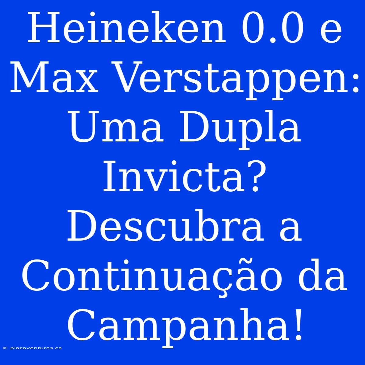 Heineken 0.0 E Max Verstappen: Uma Dupla Invicta? Descubra A Continuação Da Campanha!