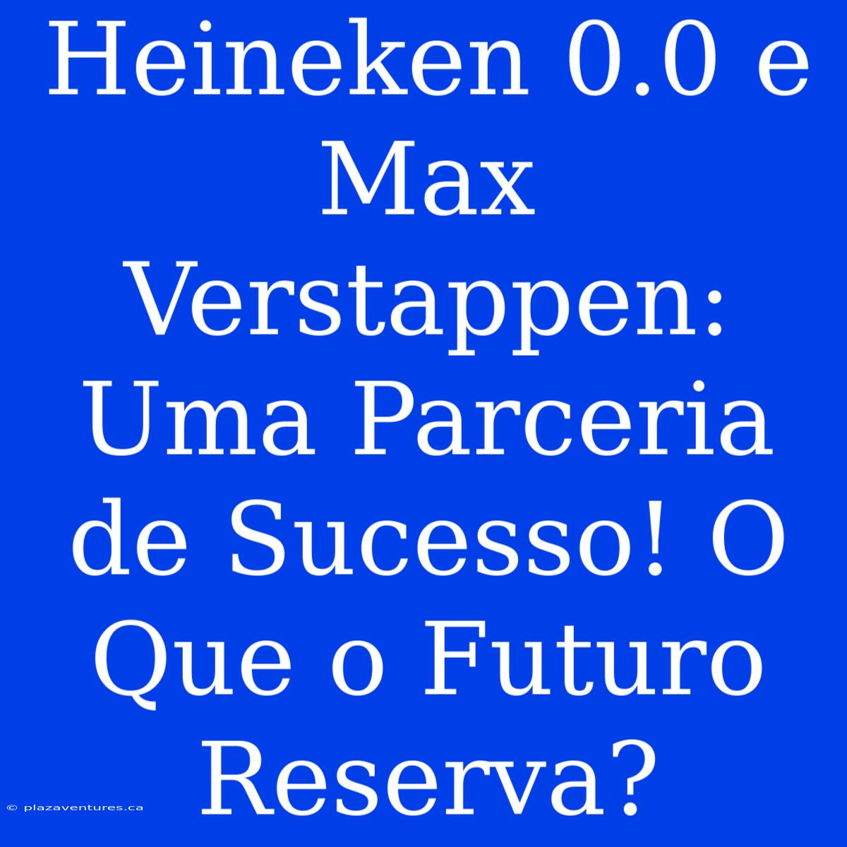 Heineken 0.0 E Max Verstappen: Uma Parceria De Sucesso! O Que O Futuro Reserva?