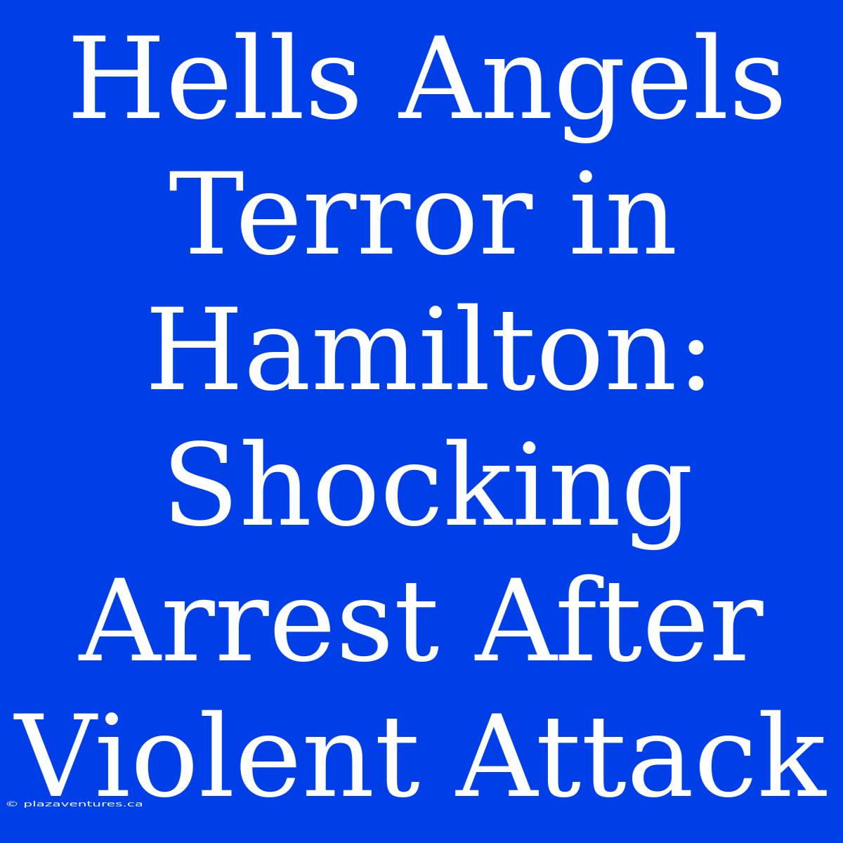 Hells Angels Terror In Hamilton: Shocking Arrest After Violent Attack