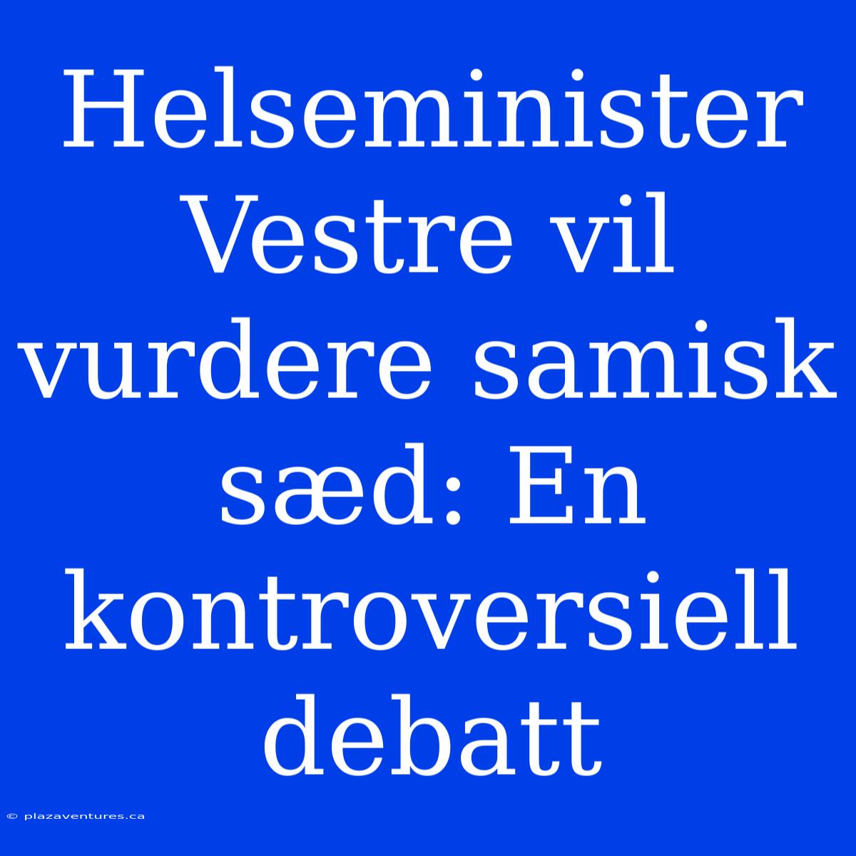 Helseminister Vestre Vil Vurdere Samisk Sæd: En Kontroversiell Debatt