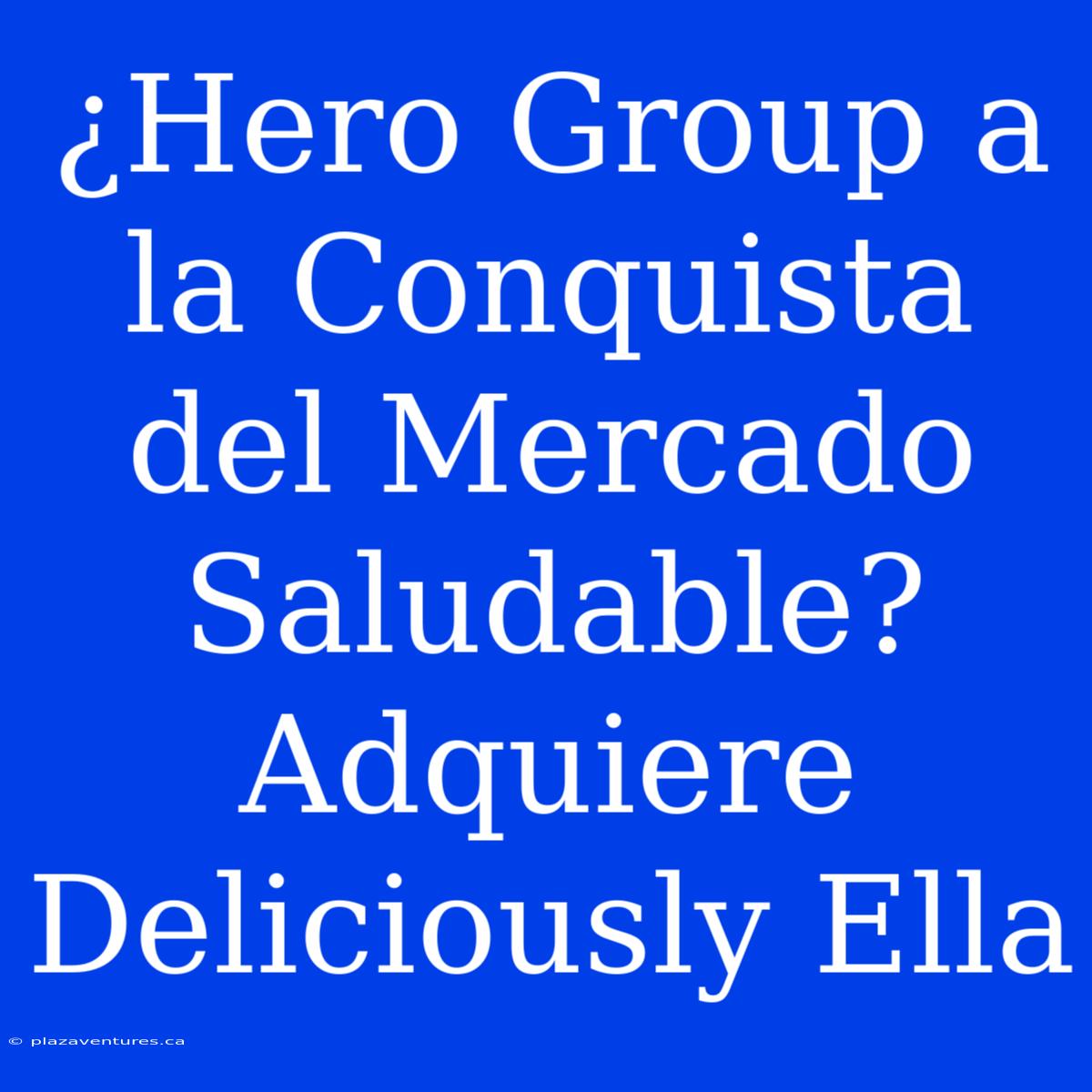 ¿Hero Group A La Conquista Del Mercado Saludable? Adquiere Deliciously Ella