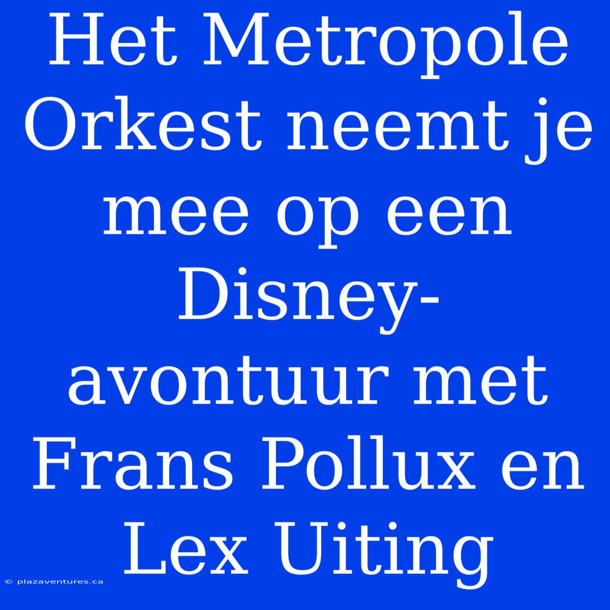 Het Metropole Orkest Neemt Je Mee Op Een Disney-avontuur Met Frans Pollux En Lex Uiting