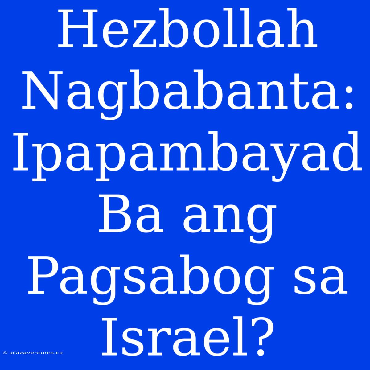 Hezbollah Nagbabanta: Ipapambayad Ba Ang Pagsabog Sa Israel?