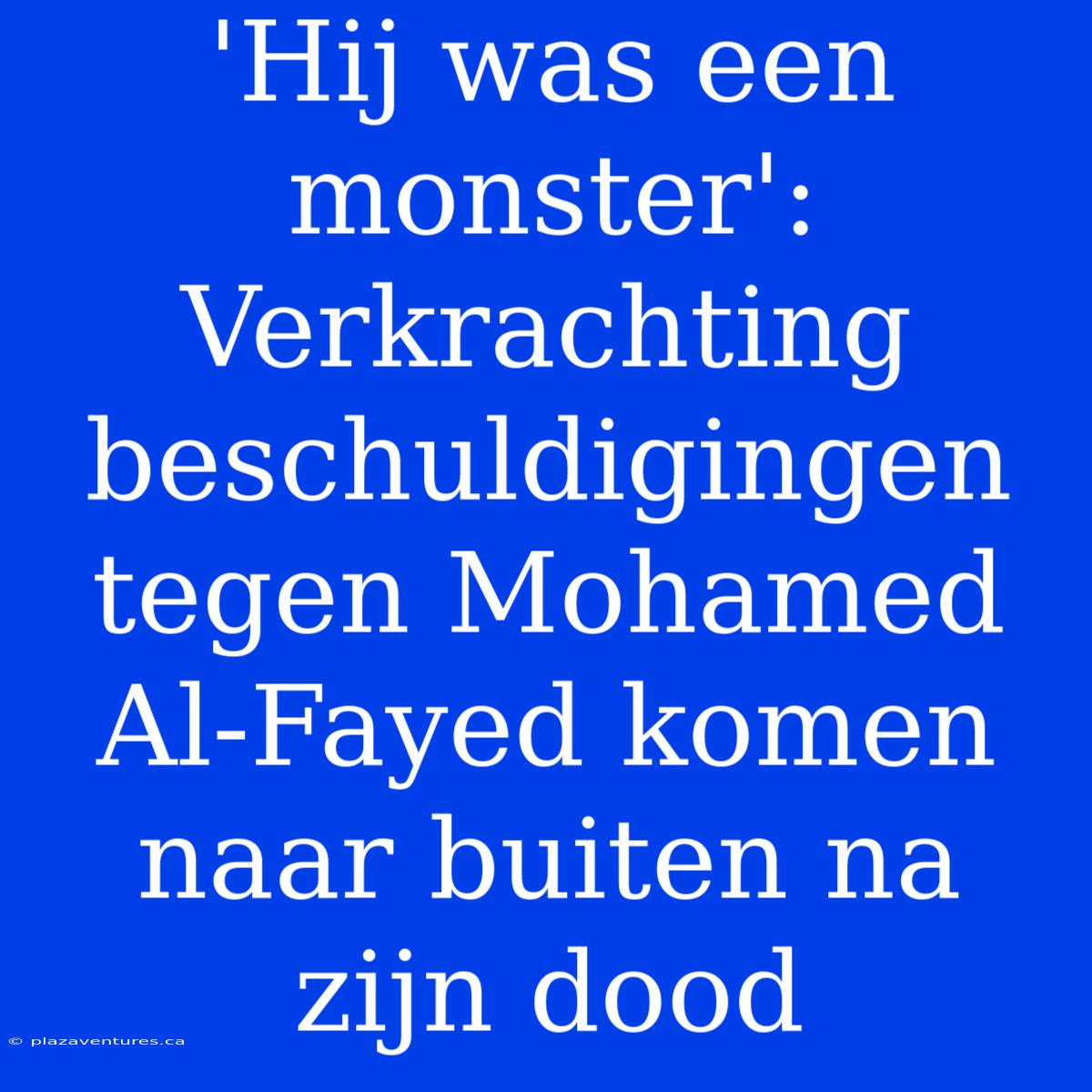 'Hij Was Een Monster': Verkrachting Beschuldigingen Tegen Mohamed Al-Fayed Komen Naar Buiten Na Zijn Dood