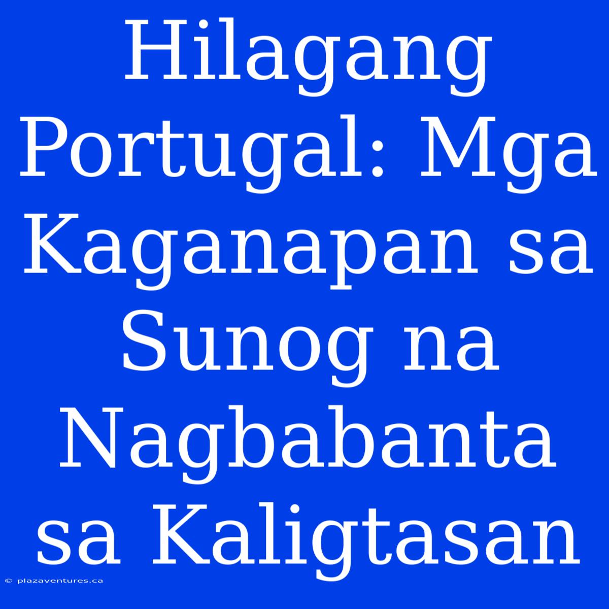 Hilagang Portugal: Mga Kaganapan Sa Sunog Na Nagbabanta Sa Kaligtasan