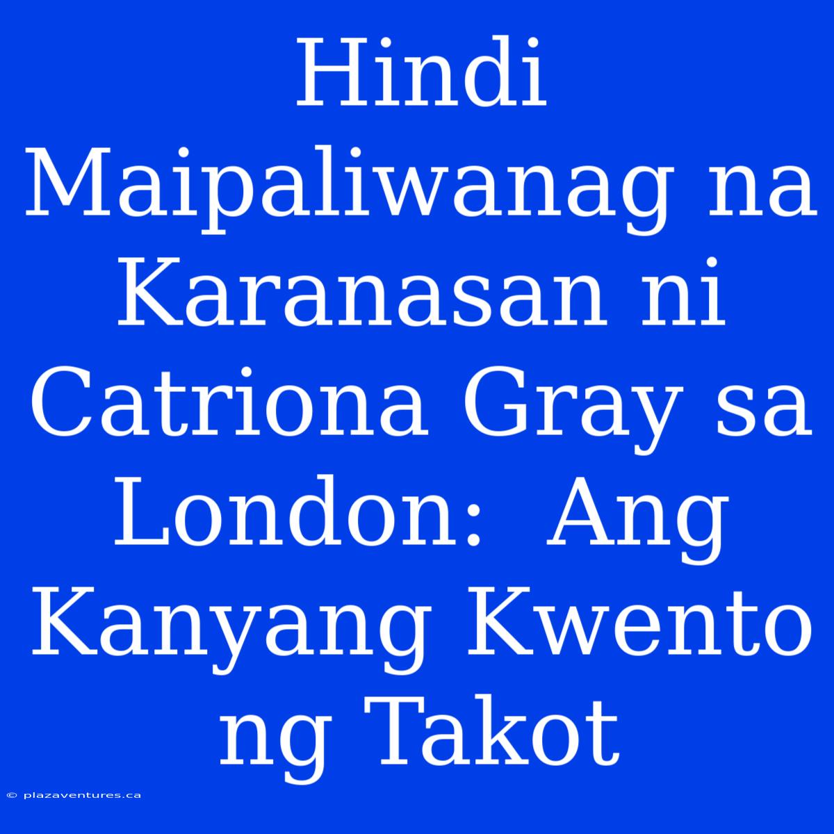 Hindi Maipaliwanag Na Karanasan Ni Catriona Gray Sa London:  Ang Kanyang Kwento Ng Takot