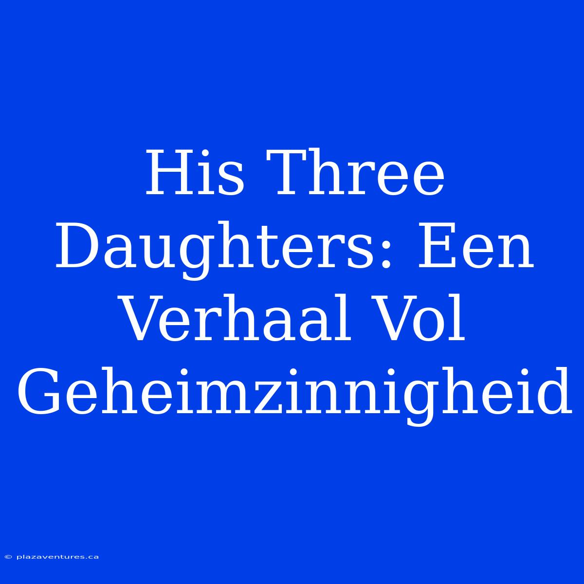 His Three Daughters: Een Verhaal Vol Geheimzinnigheid