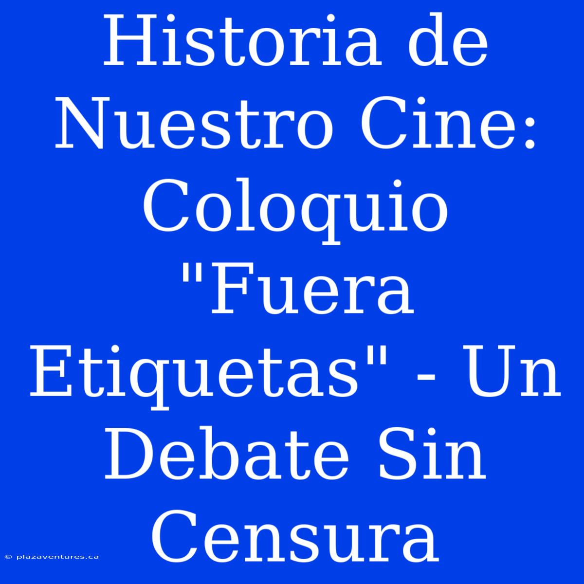 Historia De Nuestro Cine: Coloquio 