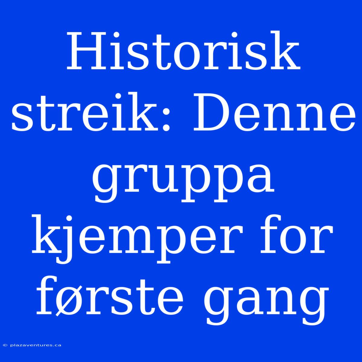 Historisk Streik: Denne Gruppa Kjemper For Første Gang