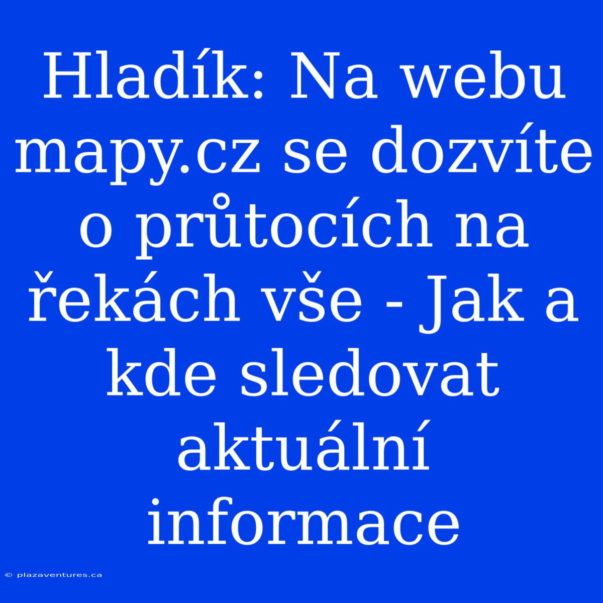 Hladík: Na Webu Mapy.cz Se Dozvíte O Průtocích Na Řekách Vše - Jak A Kde Sledovat Aktuální Informace