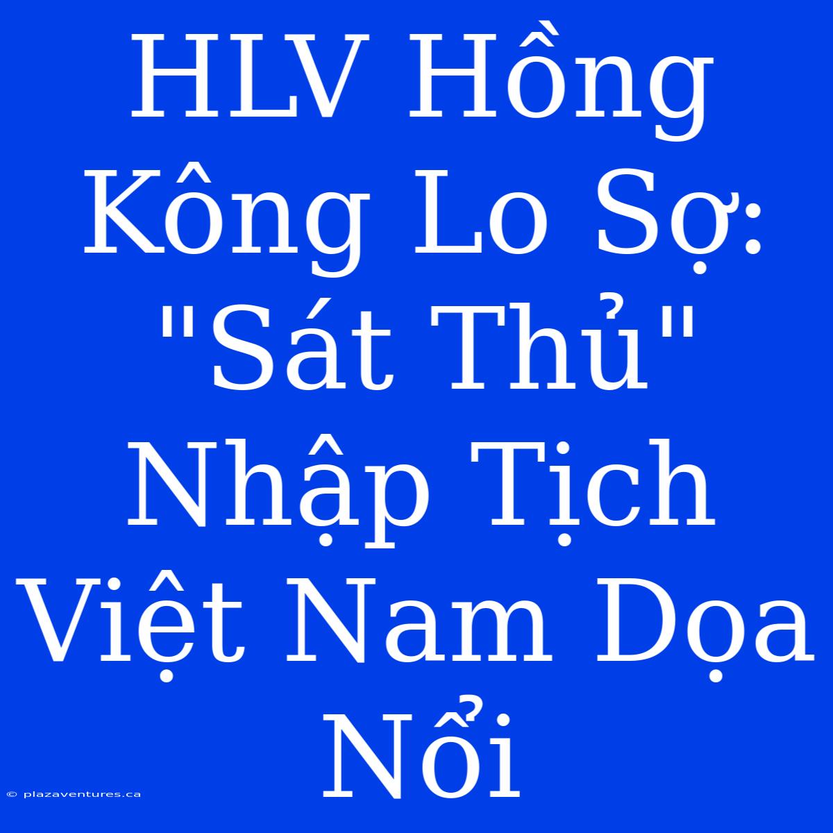 HLV Hồng Kông Lo Sợ: 