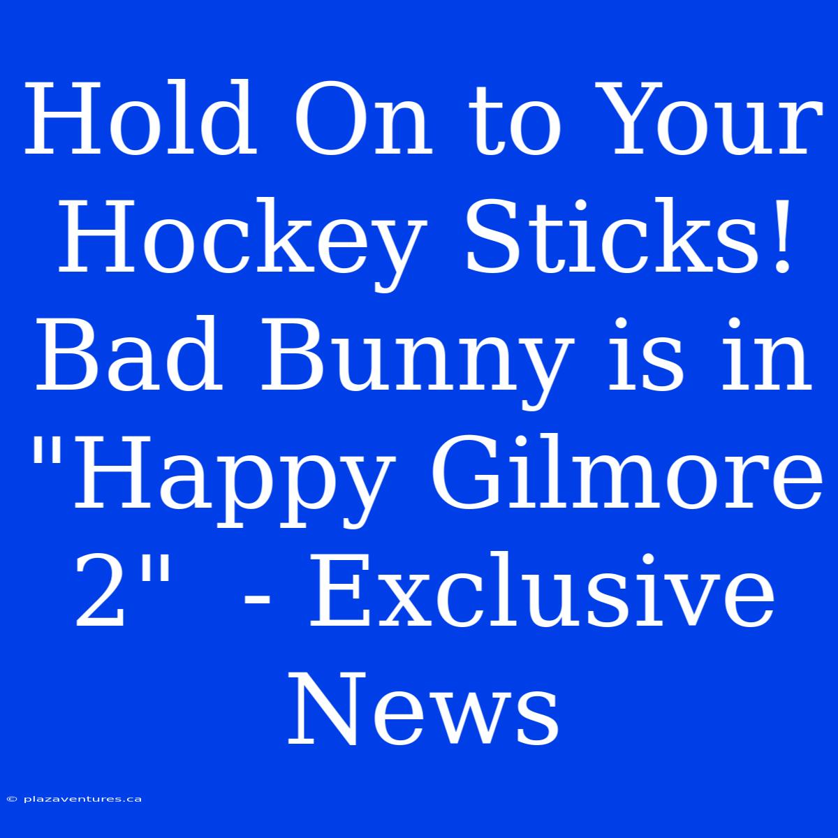 Hold On To Your Hockey Sticks! Bad Bunny Is In 