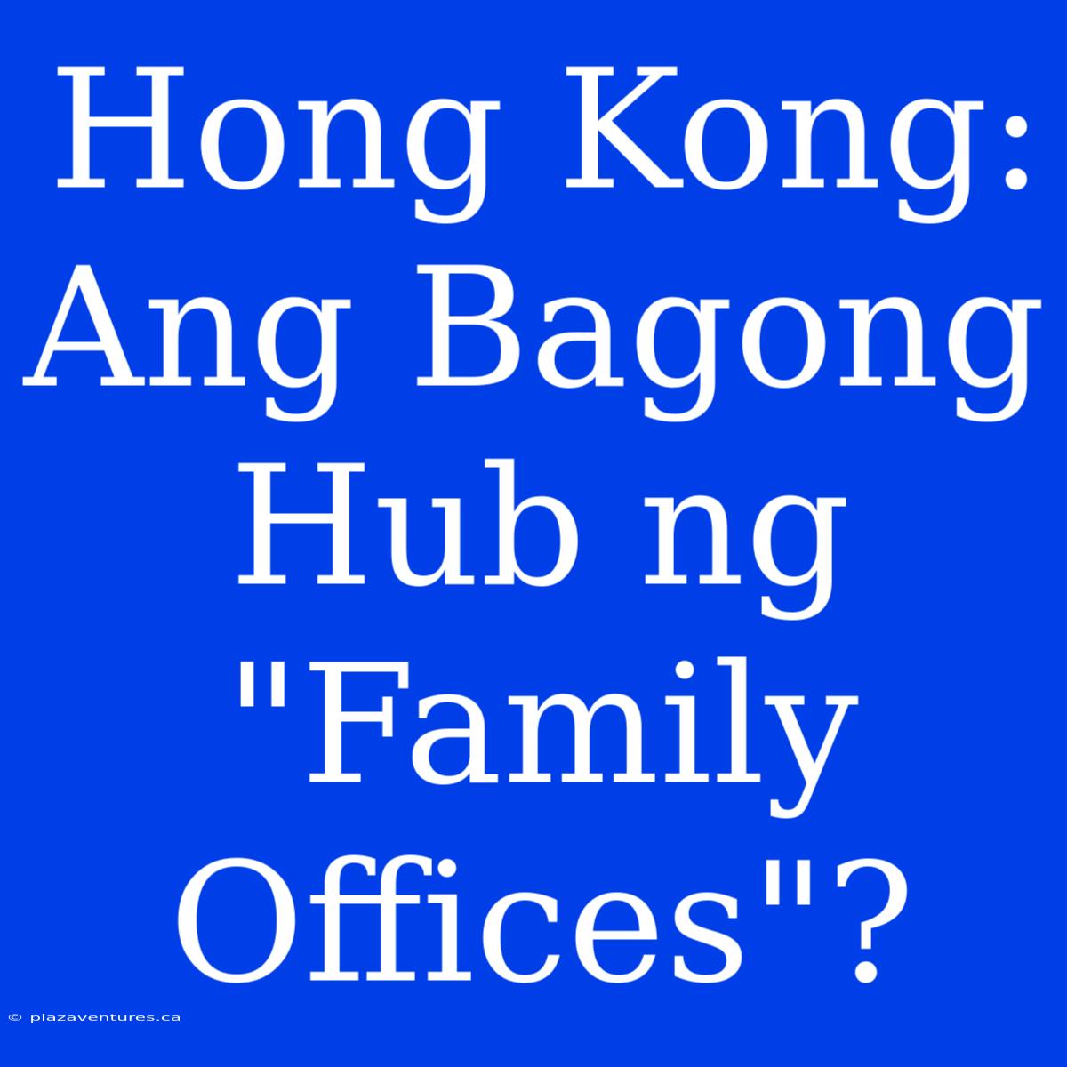 Hong Kong:  Ang Bagong Hub Ng 