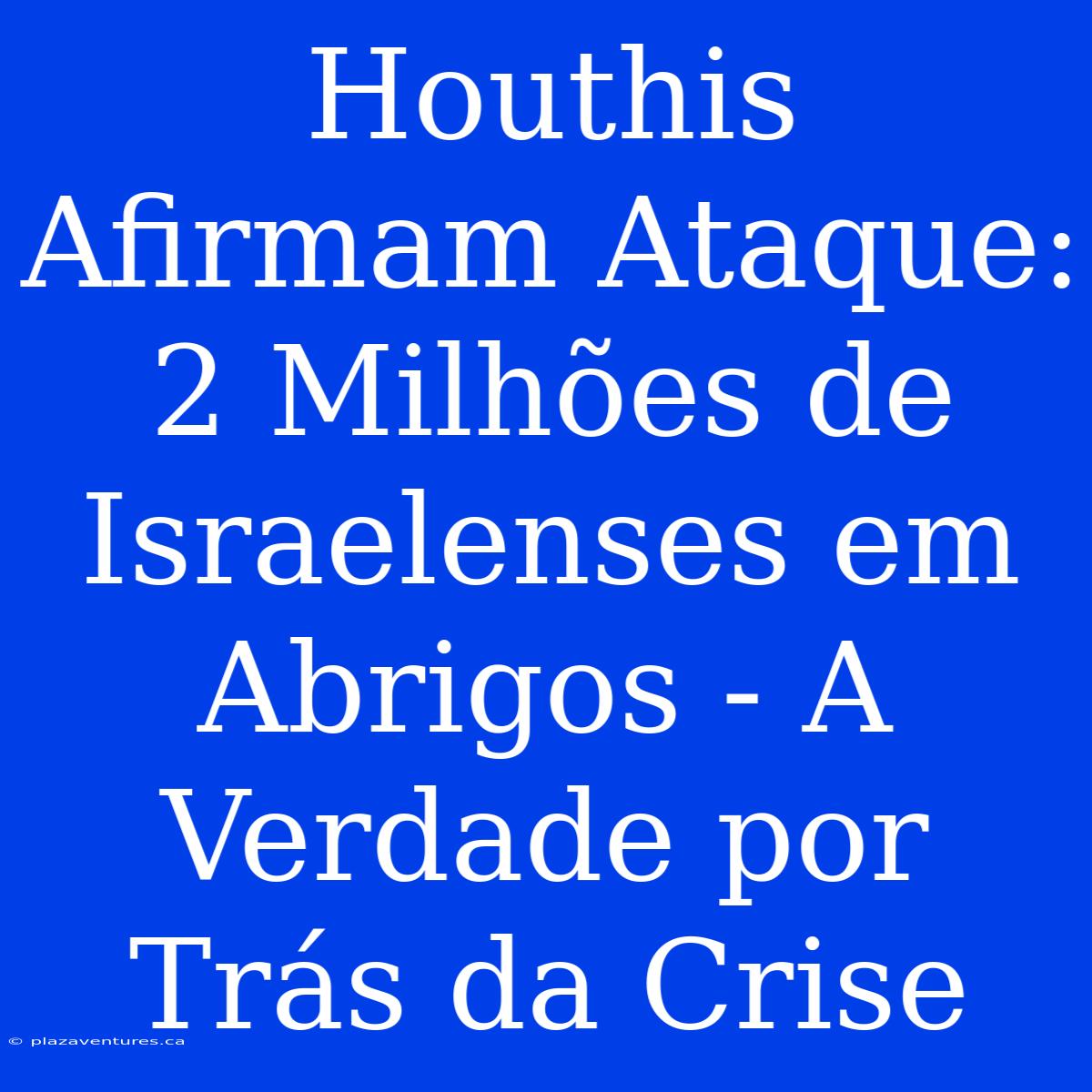 Houthis Afirmam Ataque: 2 Milhões De Israelenses Em Abrigos - A Verdade Por Trás Da Crise