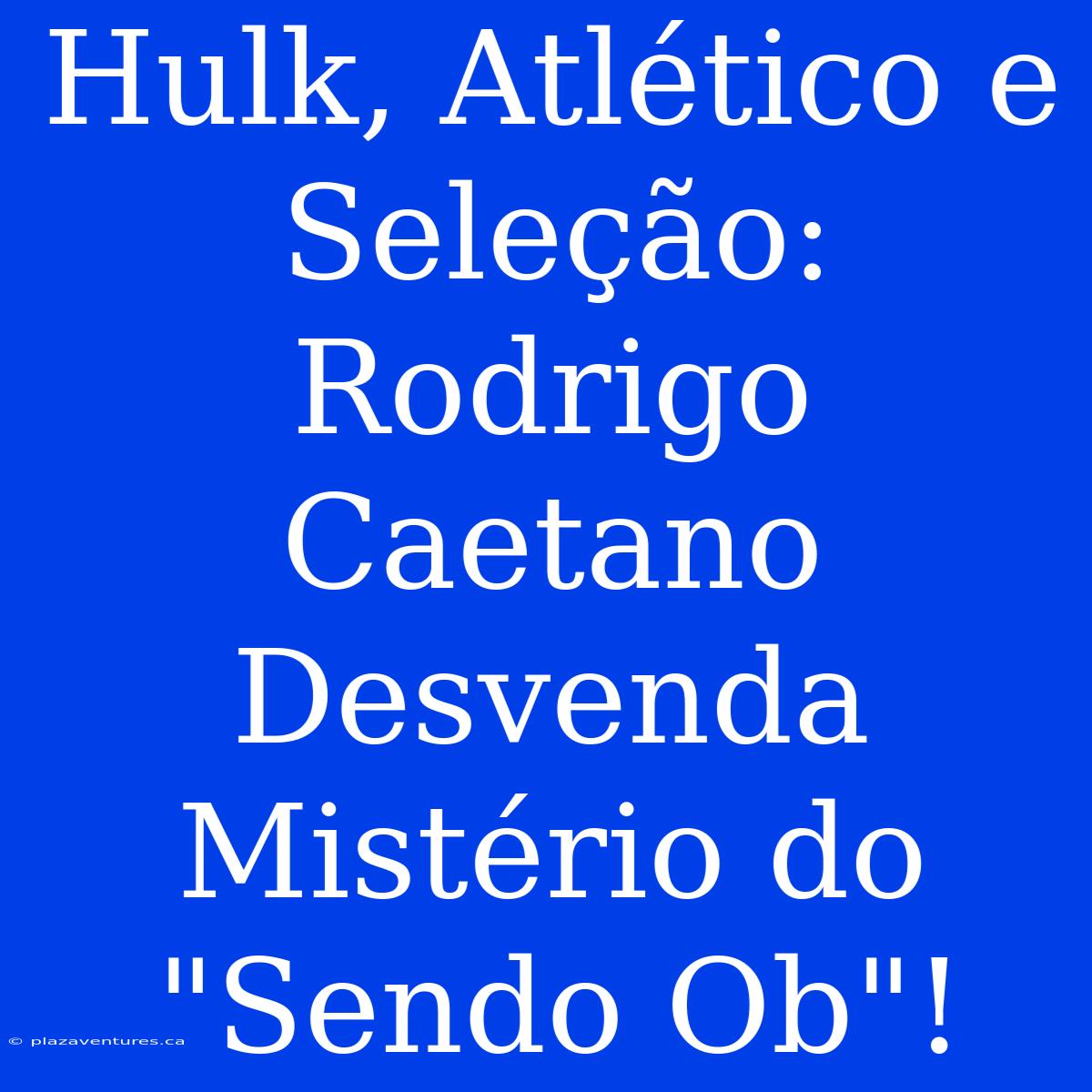 Hulk, Atlético E Seleção: Rodrigo Caetano Desvenda Mistério Do 