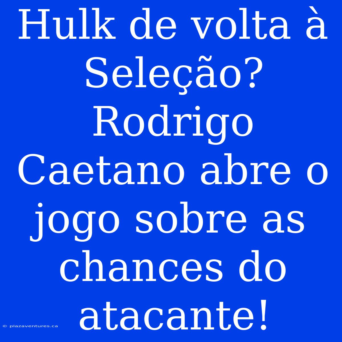 Hulk De Volta À Seleção? Rodrigo Caetano Abre O Jogo Sobre As Chances Do Atacante!