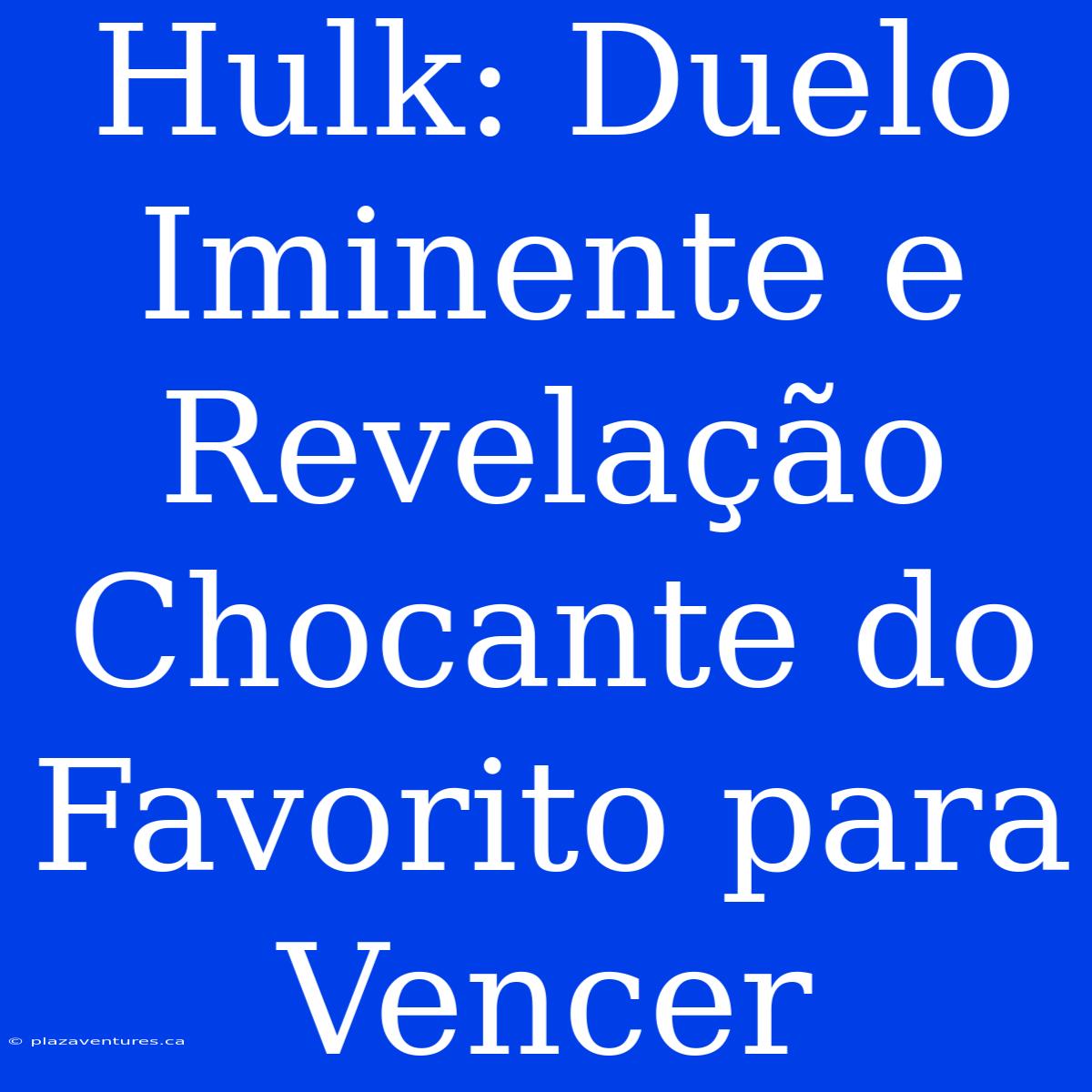 Hulk: Duelo Iminente E Revelação Chocante Do Favorito Para Vencer