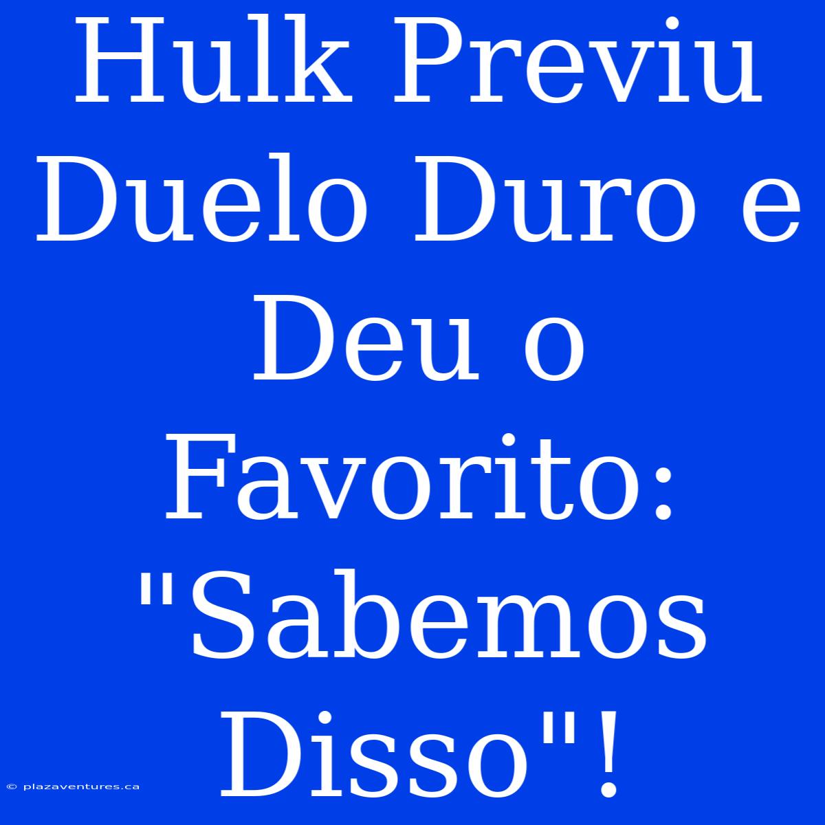 Hulk Previu Duelo Duro E Deu O Favorito: 