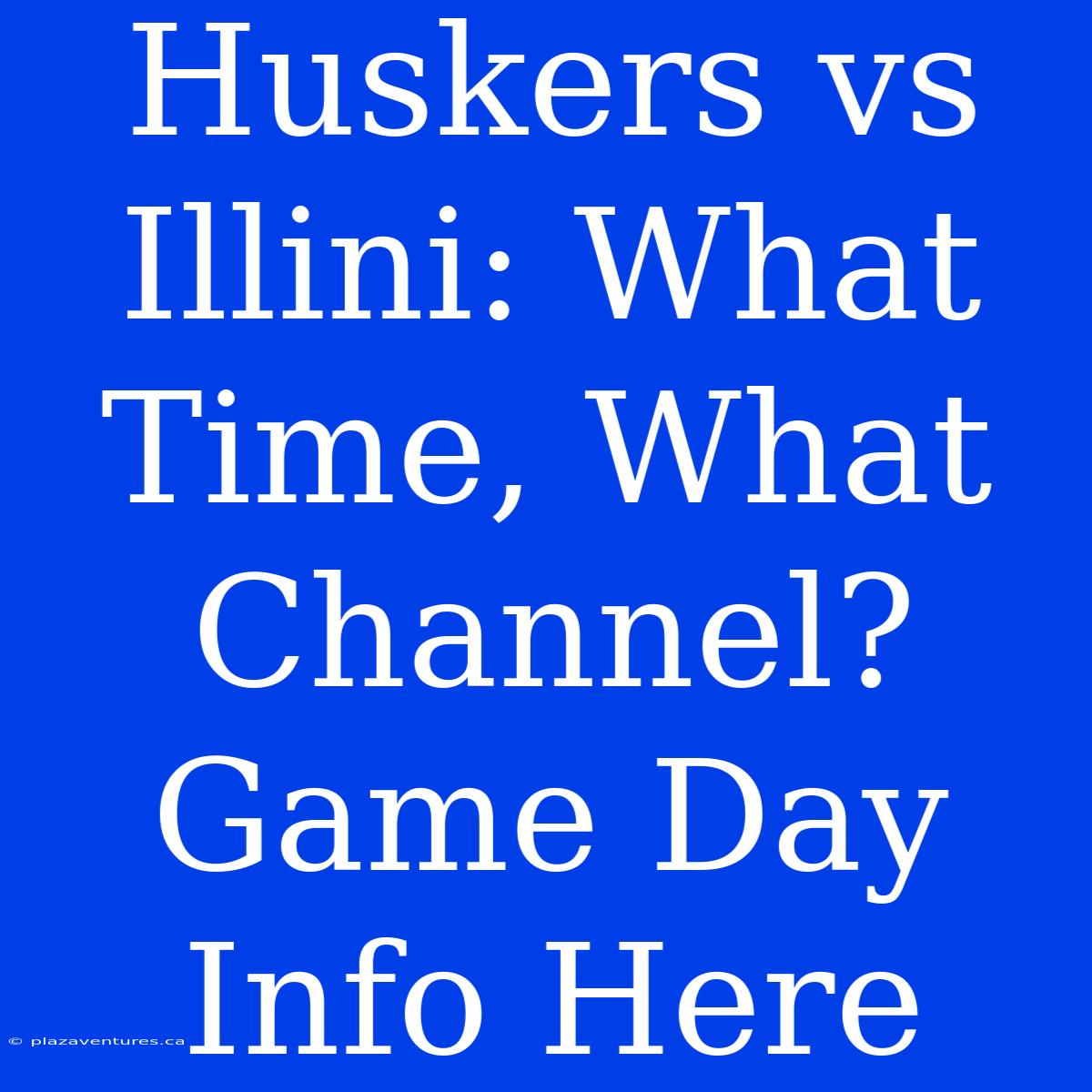 Huskers Vs Illini: What Time, What Channel? Game Day Info Here