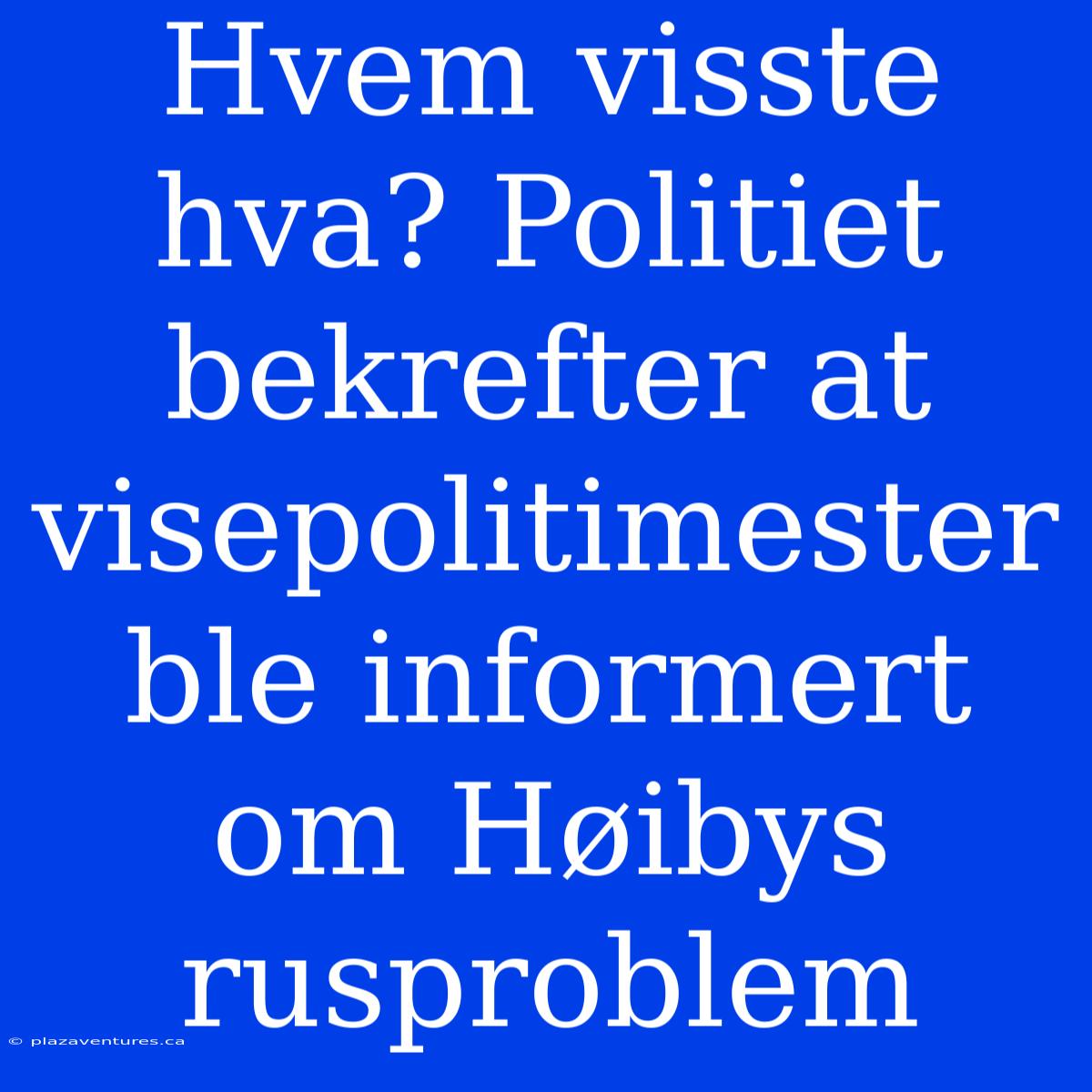 Hvem Visste Hva? Politiet Bekrefter At Visepolitimester Ble Informert Om Høibys Rusproblem