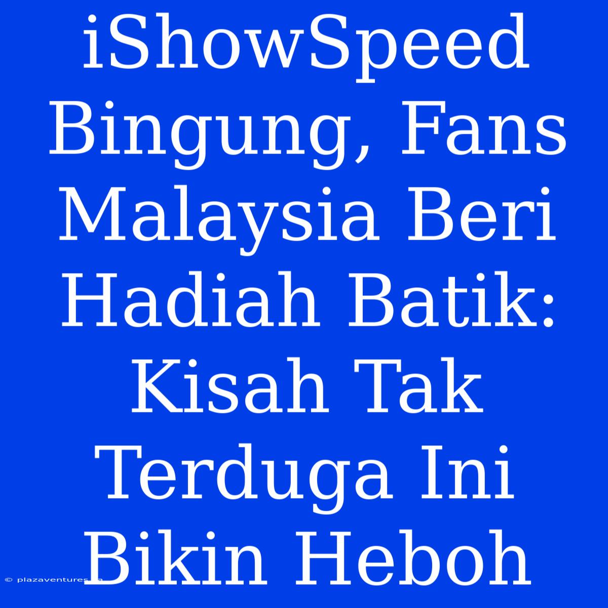 IShowSpeed Bingung, Fans Malaysia Beri Hadiah Batik: Kisah Tak Terduga Ini Bikin Heboh