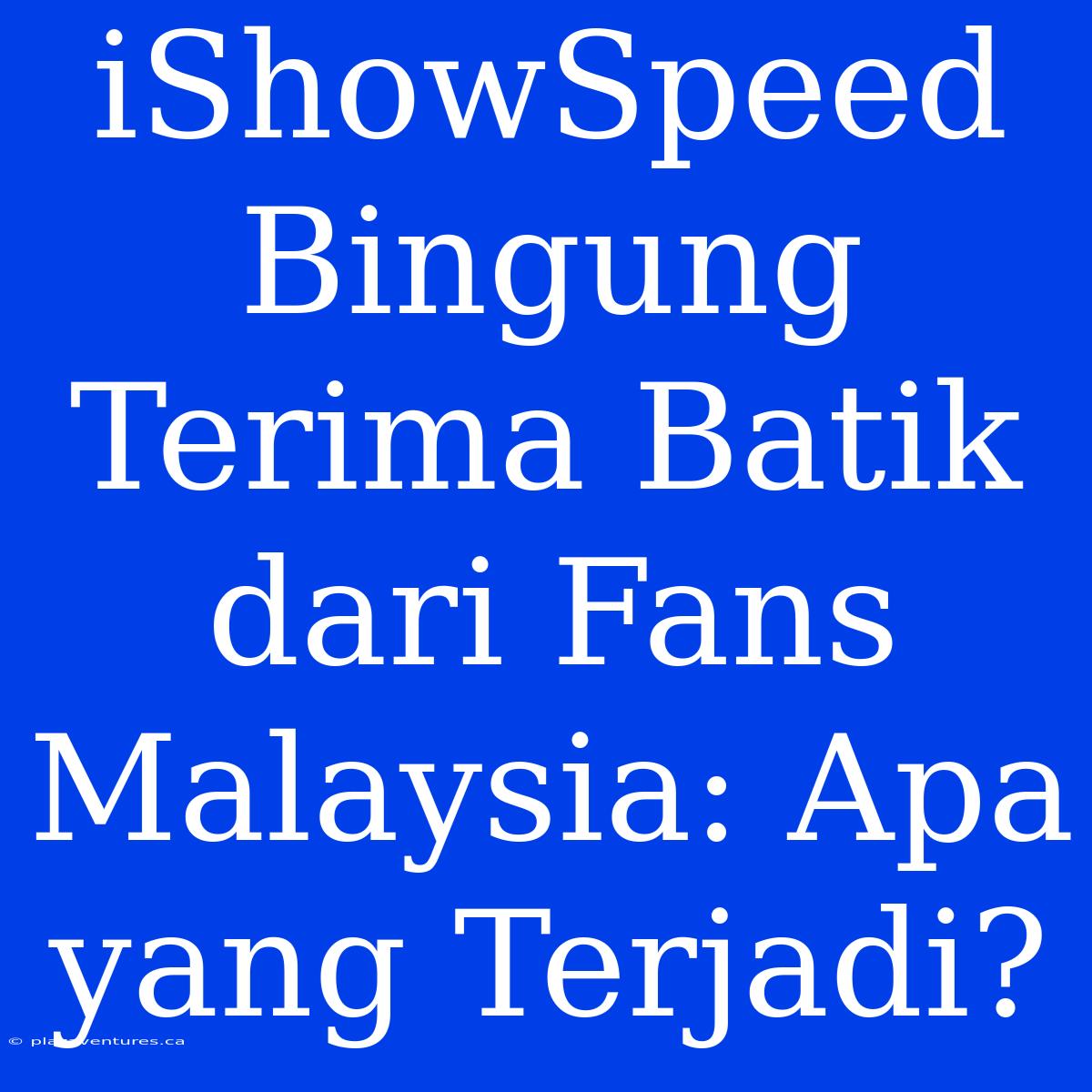 IShowSpeed Bingung Terima Batik Dari Fans Malaysia: Apa Yang Terjadi?