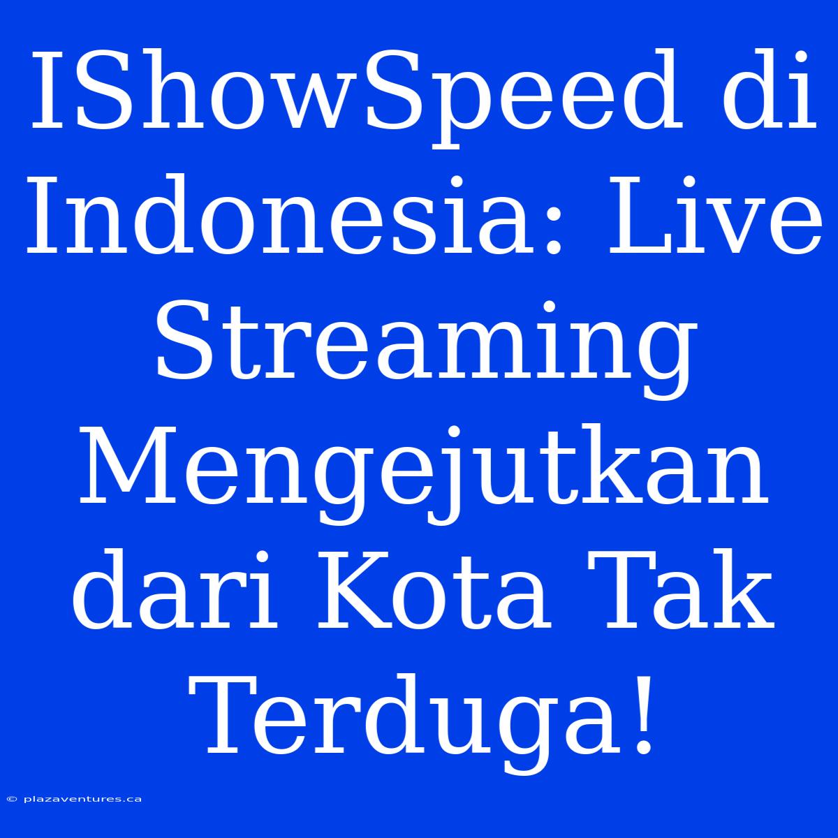 IShowSpeed Di Indonesia: Live Streaming Mengejutkan Dari Kota Tak Terduga!