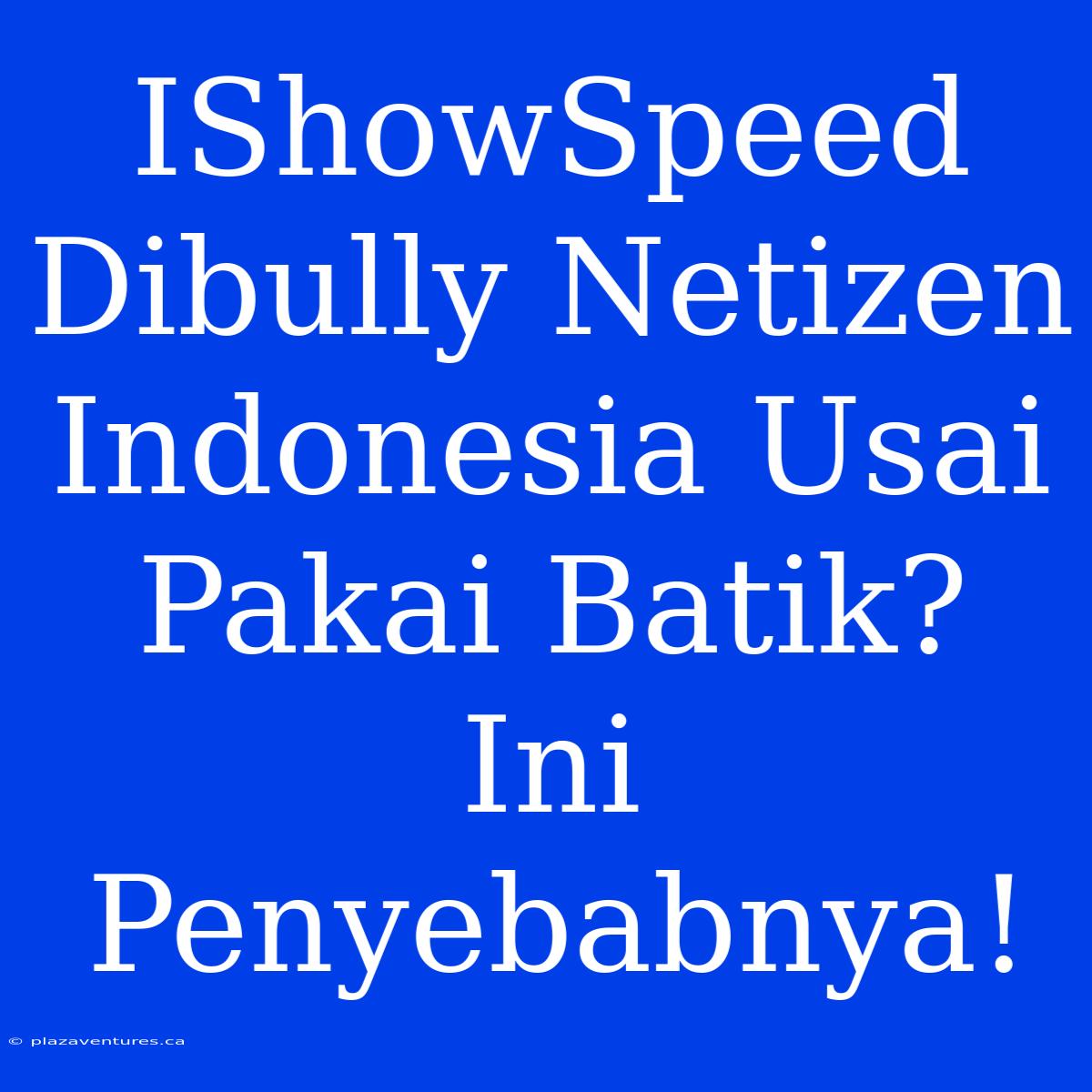 IShowSpeed Dibully Netizen Indonesia Usai Pakai Batik? Ini Penyebabnya!