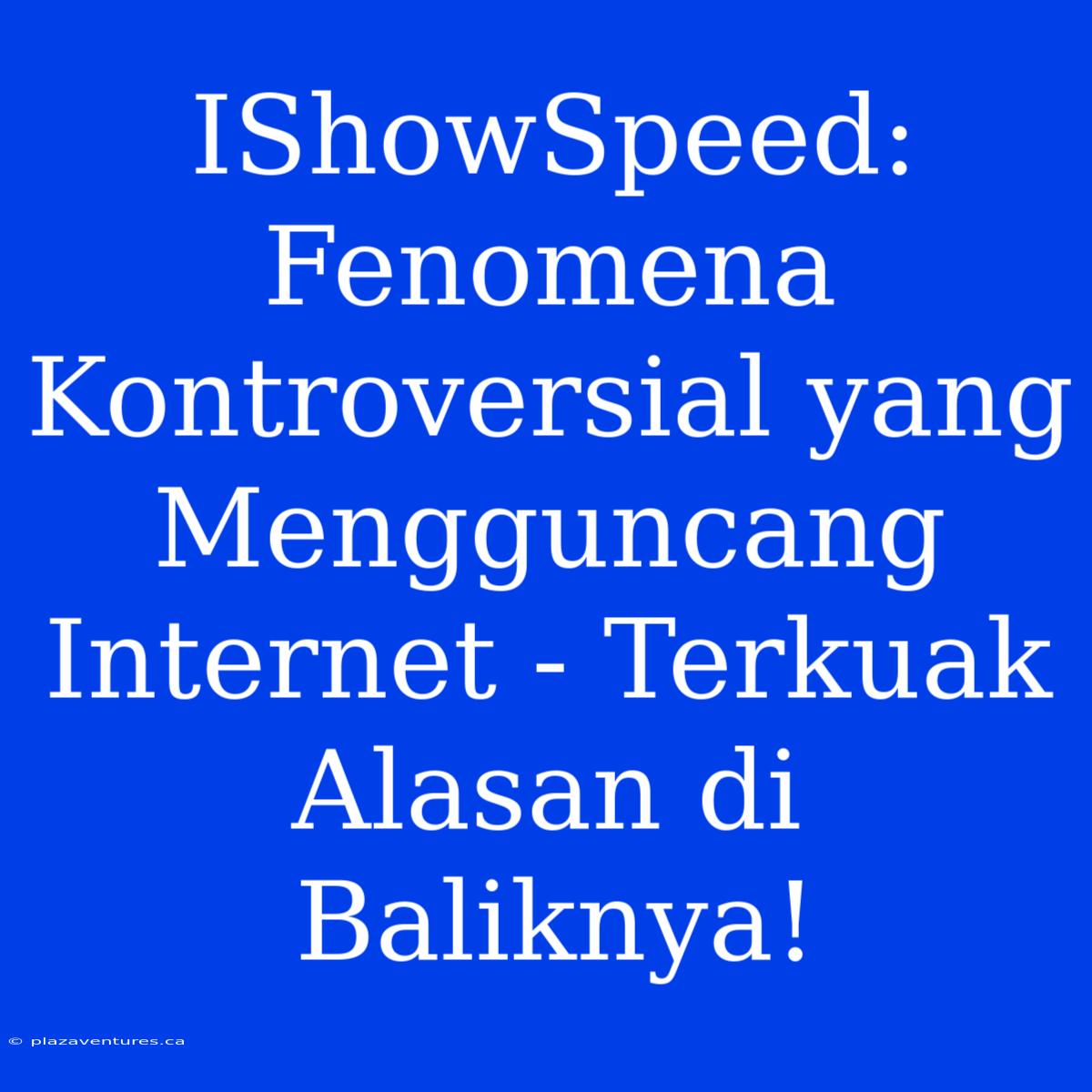 IShowSpeed: Fenomena Kontroversial Yang Mengguncang Internet - Terkuak Alasan Di Baliknya!