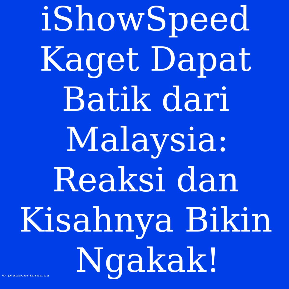 IShowSpeed Kaget Dapat Batik Dari Malaysia: Reaksi Dan Kisahnya Bikin Ngakak!