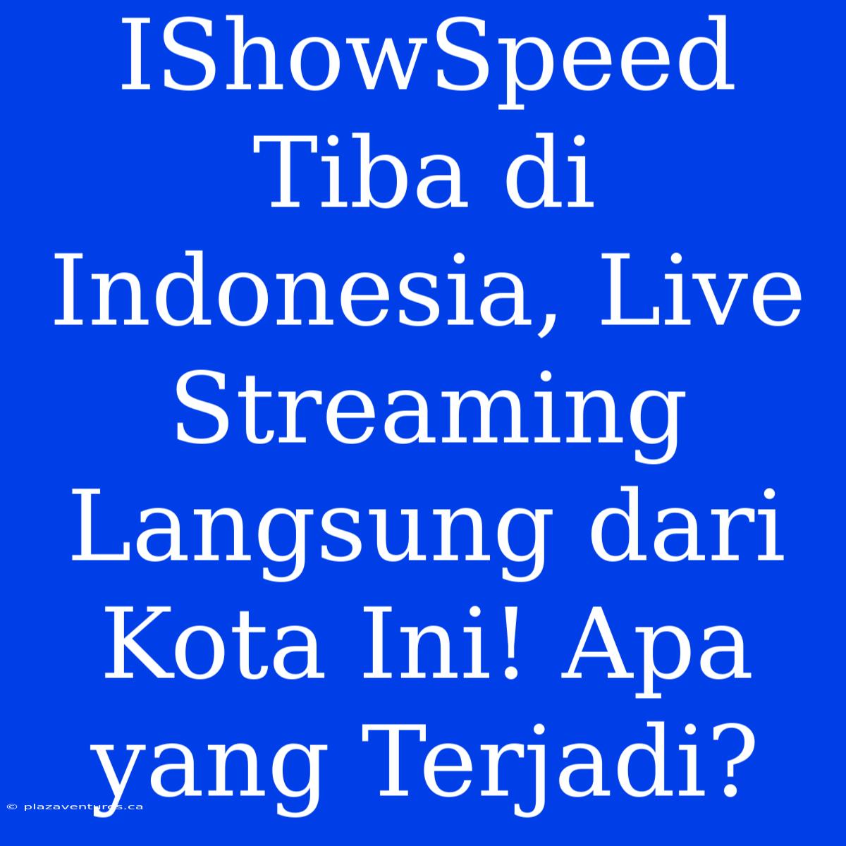 IShowSpeed Tiba Di Indonesia, Live Streaming Langsung Dari Kota Ini! Apa Yang Terjadi?