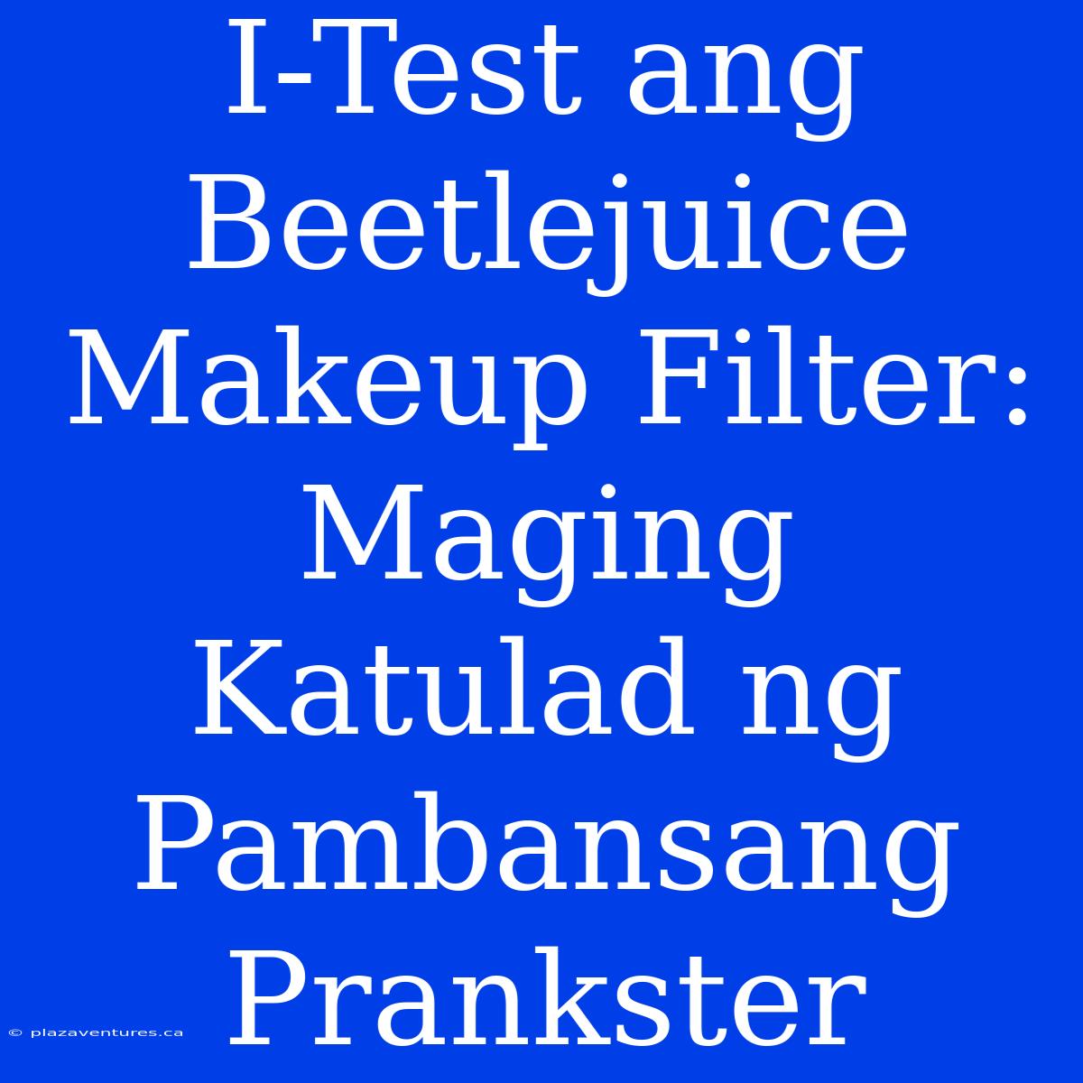 I-Test Ang Beetlejuice Makeup Filter: Maging Katulad Ng Pambansang Prankster