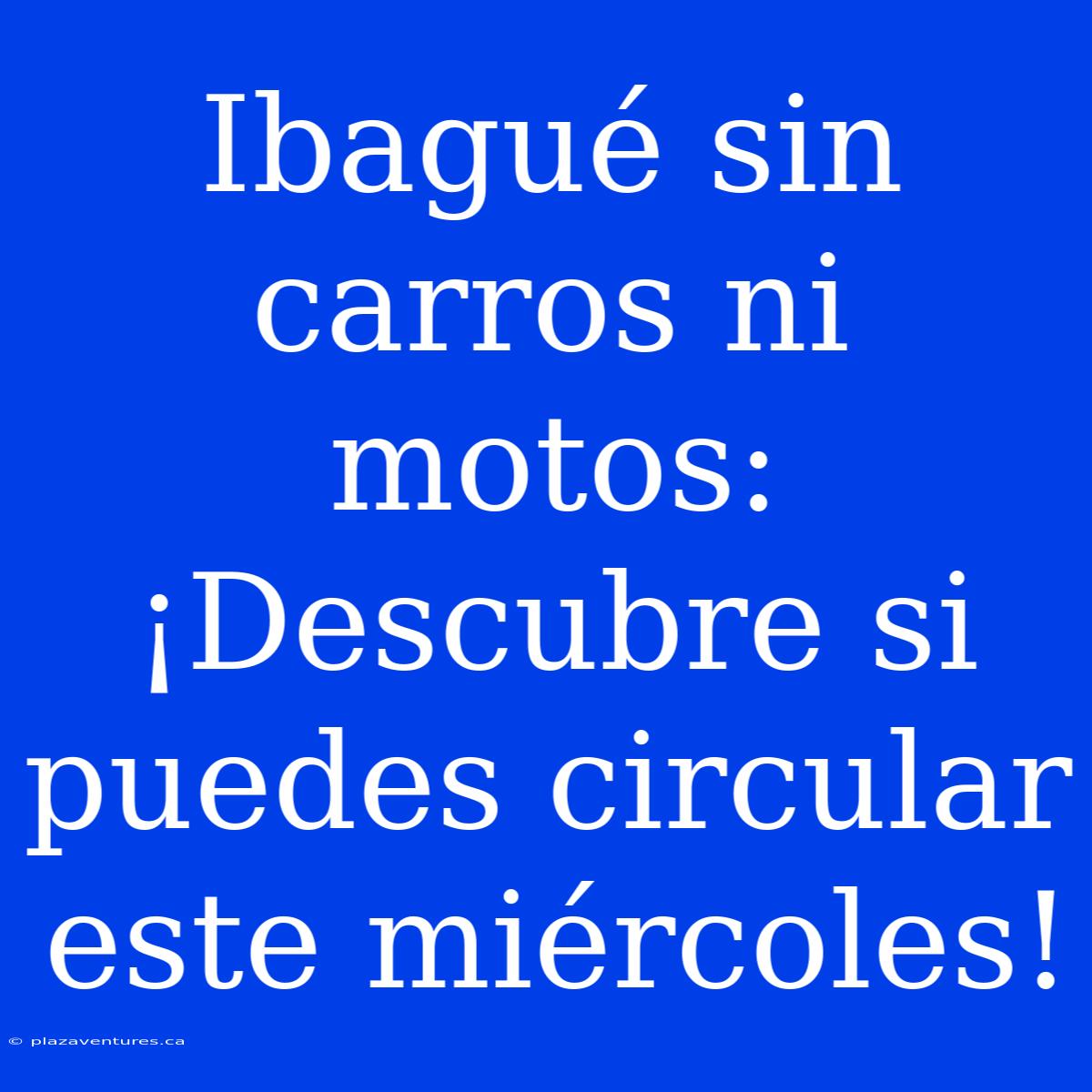 Ibagué Sin Carros Ni Motos: ¡Descubre Si Puedes Circular Este Miércoles!