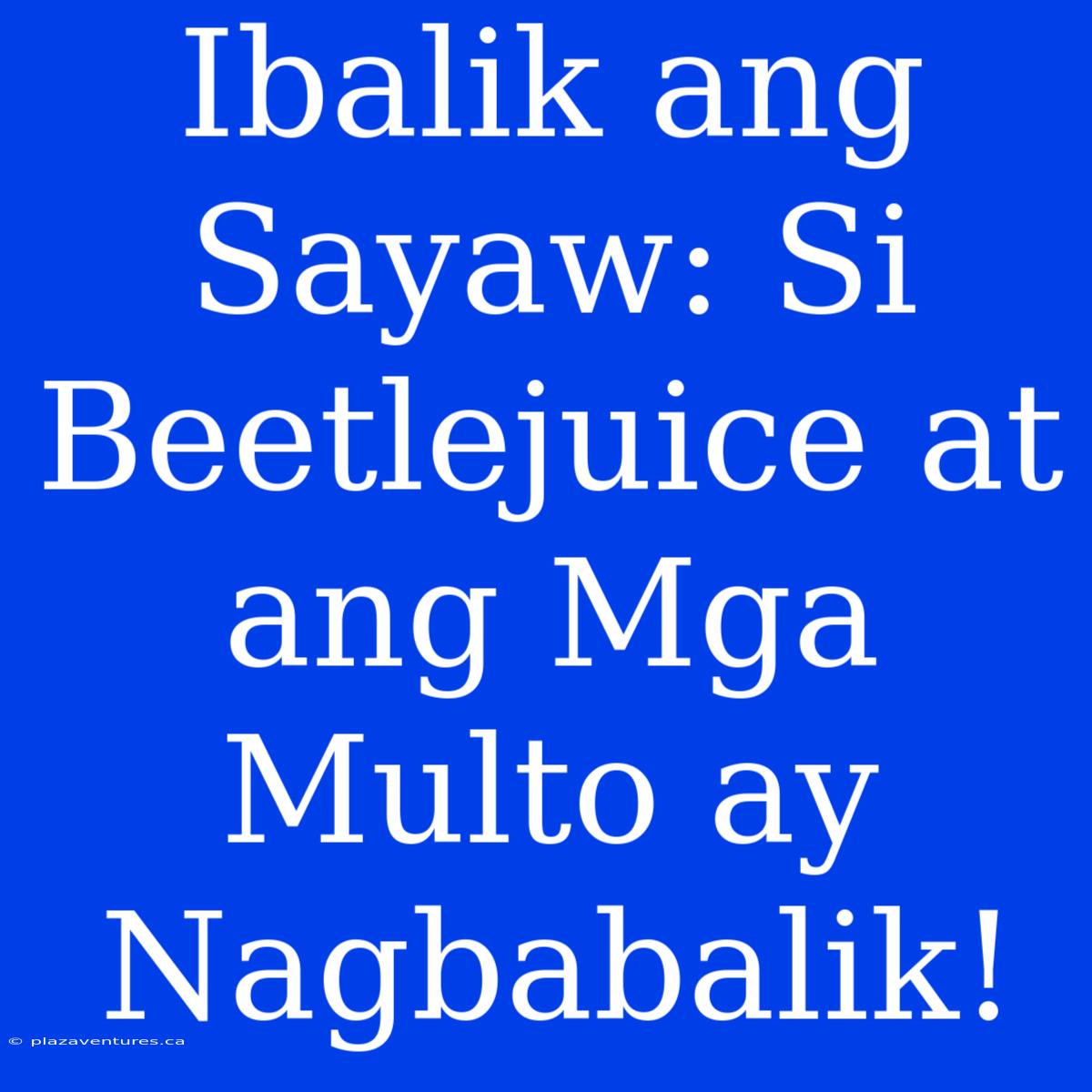 Ibalik Ang Sayaw: Si Beetlejuice At Ang Mga Multo Ay Nagbabalik!