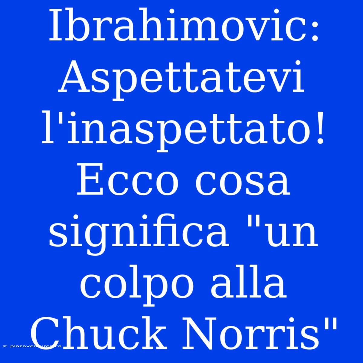 Ibrahimovic: Aspettatevi L'inaspettato! Ecco Cosa Significa 