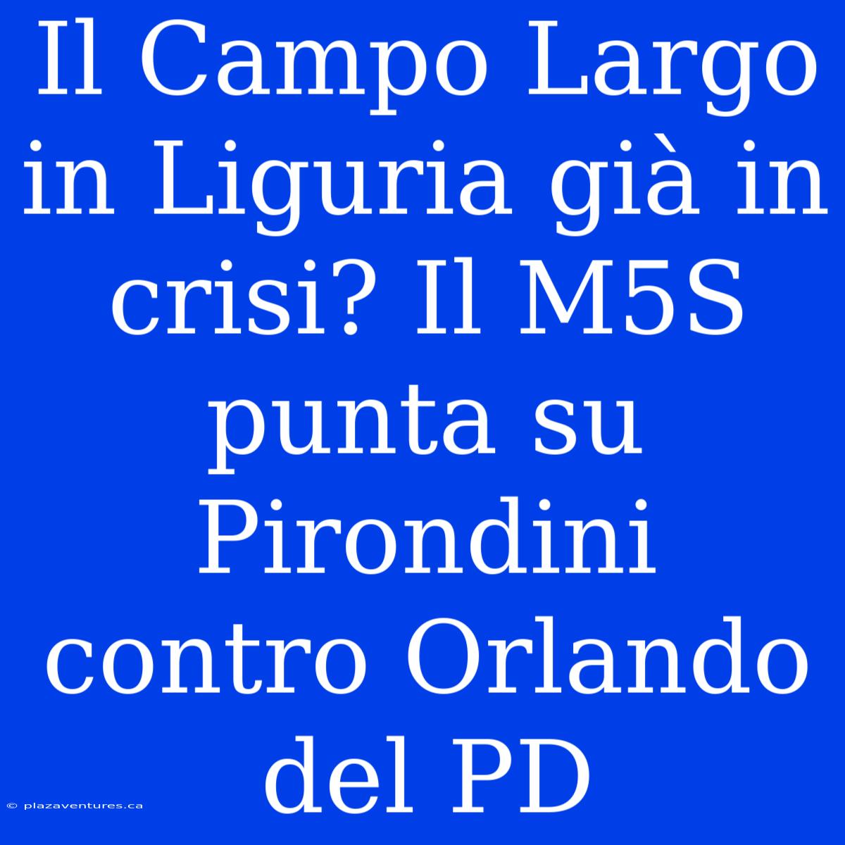 Il Campo Largo In Liguria Già In Crisi? Il M5S Punta Su Pirondini Contro Orlando Del PD