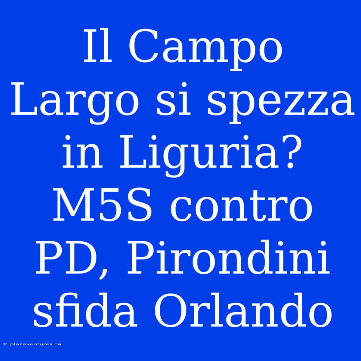 Il Campo Largo Si Spezza In Liguria? M5S Contro PD, Pirondini Sfida Orlando