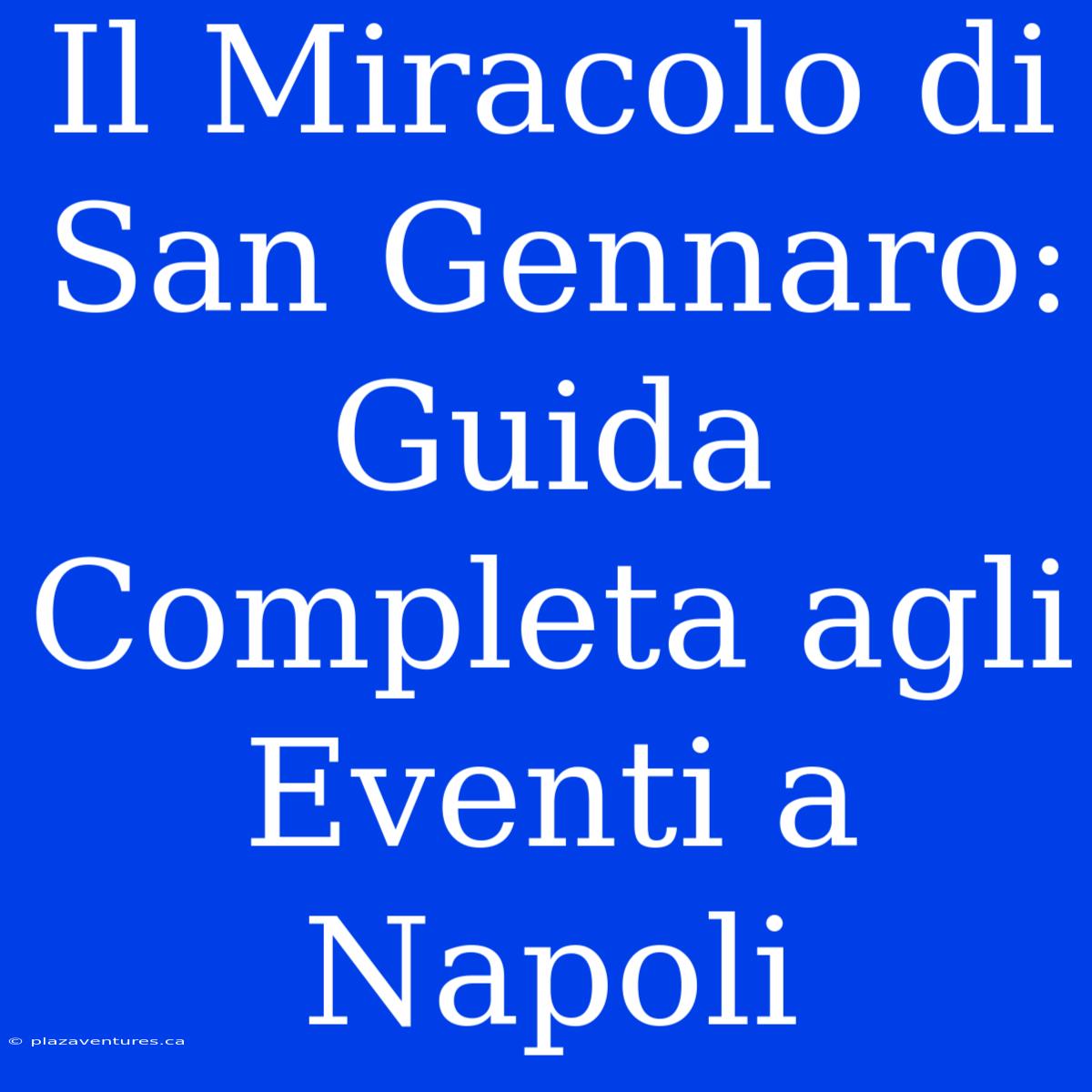 Il Miracolo Di San Gennaro: Guida Completa Agli Eventi A Napoli