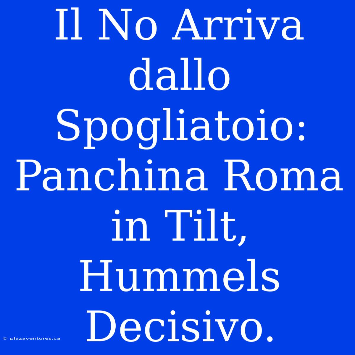 Il No Arriva Dallo Spogliatoio: Panchina Roma In Tilt, Hummels Decisivo.