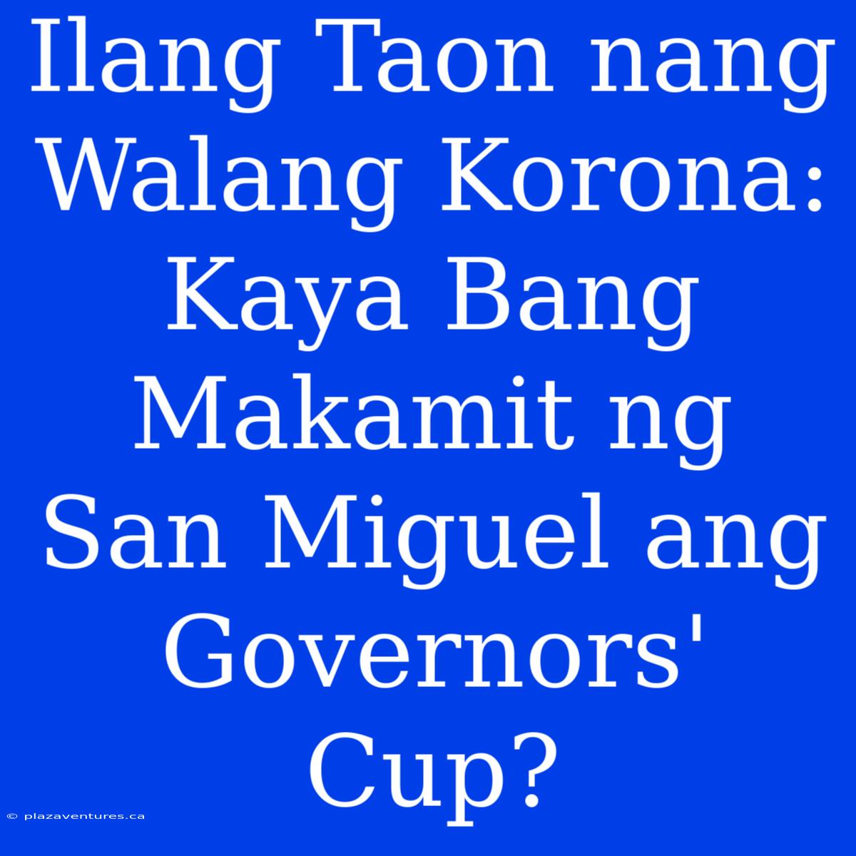 Ilang Taon Nang Walang Korona: Kaya Bang Makamit Ng San Miguel Ang Governors' Cup?