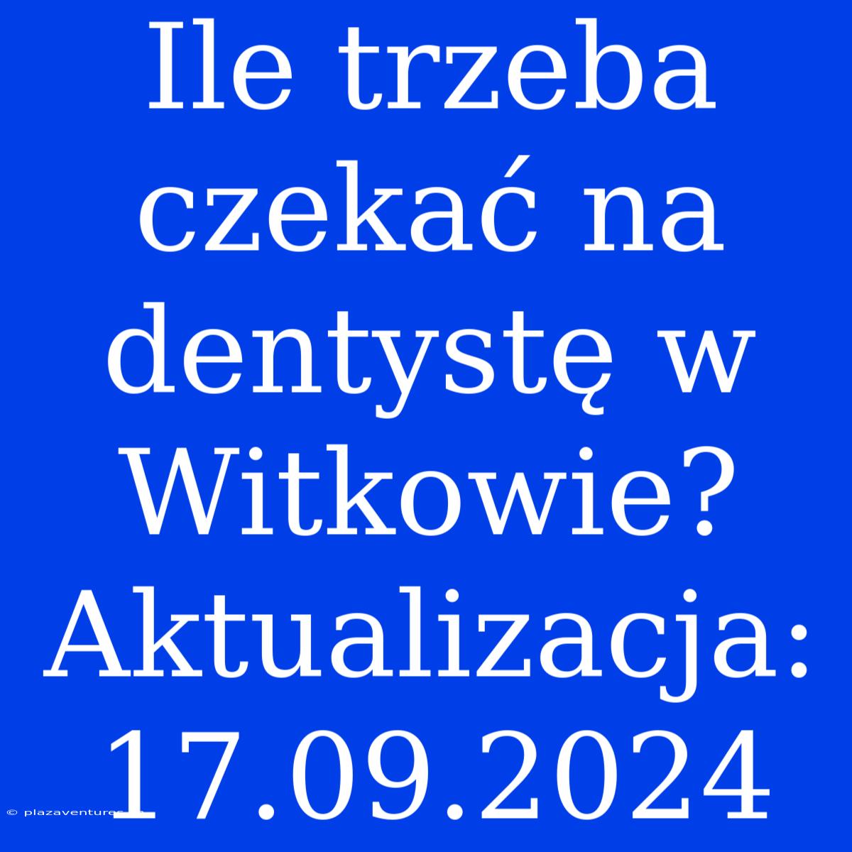 Ile Trzeba Czekać Na Dentystę W Witkowie? Aktualizacja: 17.09.2024