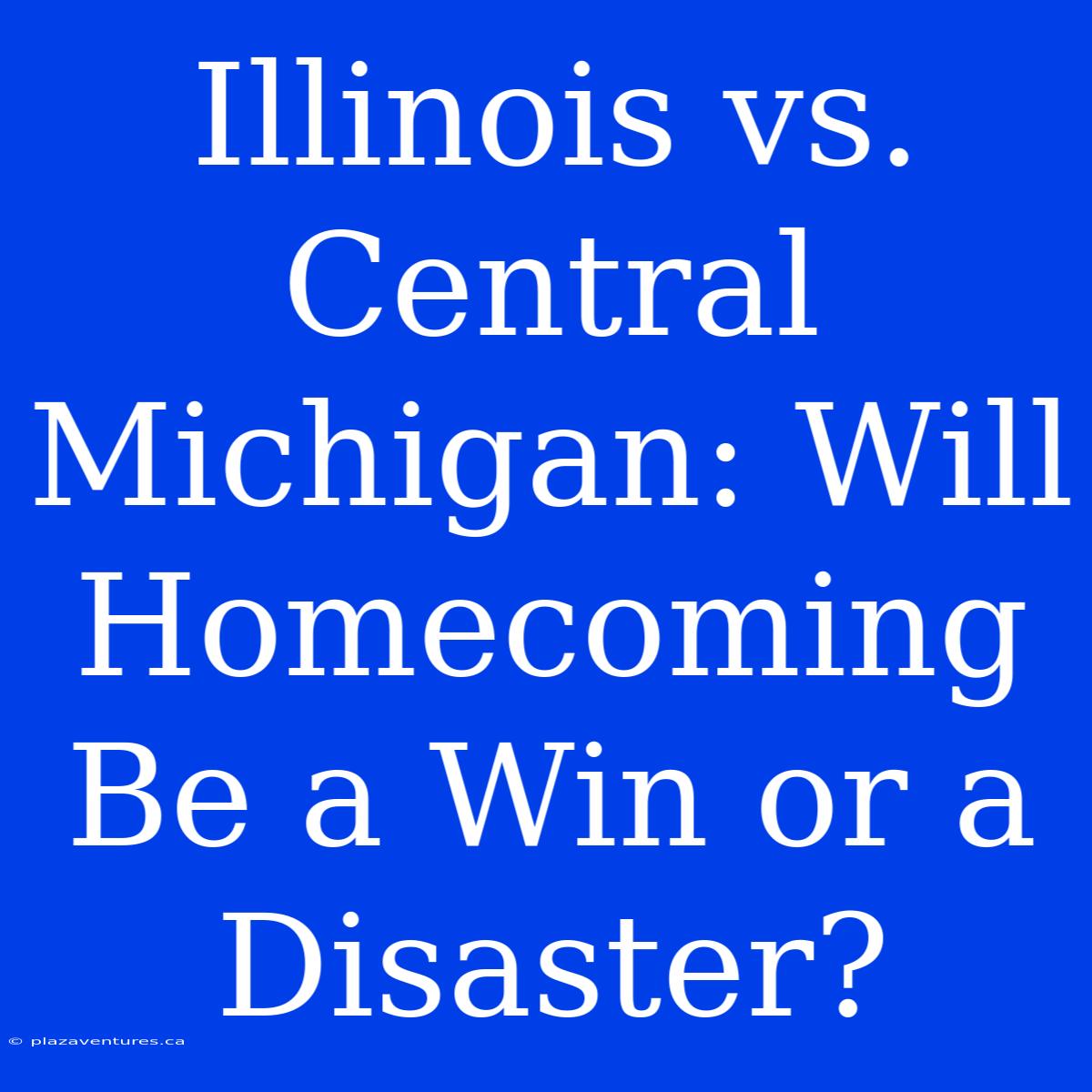 Illinois Vs. Central Michigan: Will Homecoming Be A Win Or A Disaster?