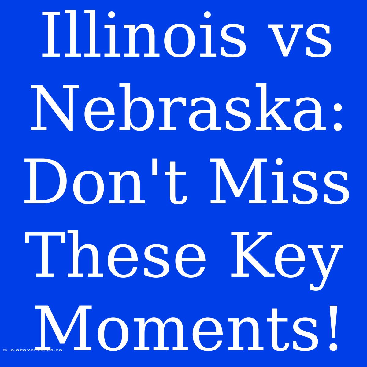 Illinois Vs Nebraska: Don't Miss These Key Moments!