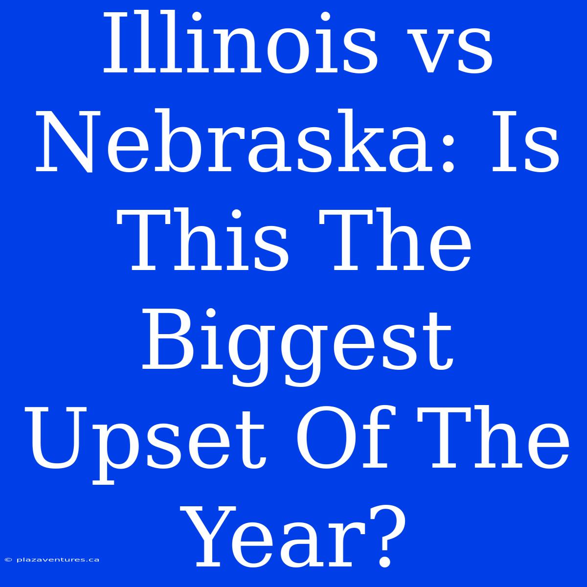 Illinois Vs Nebraska: Is This The Biggest Upset Of The Year?