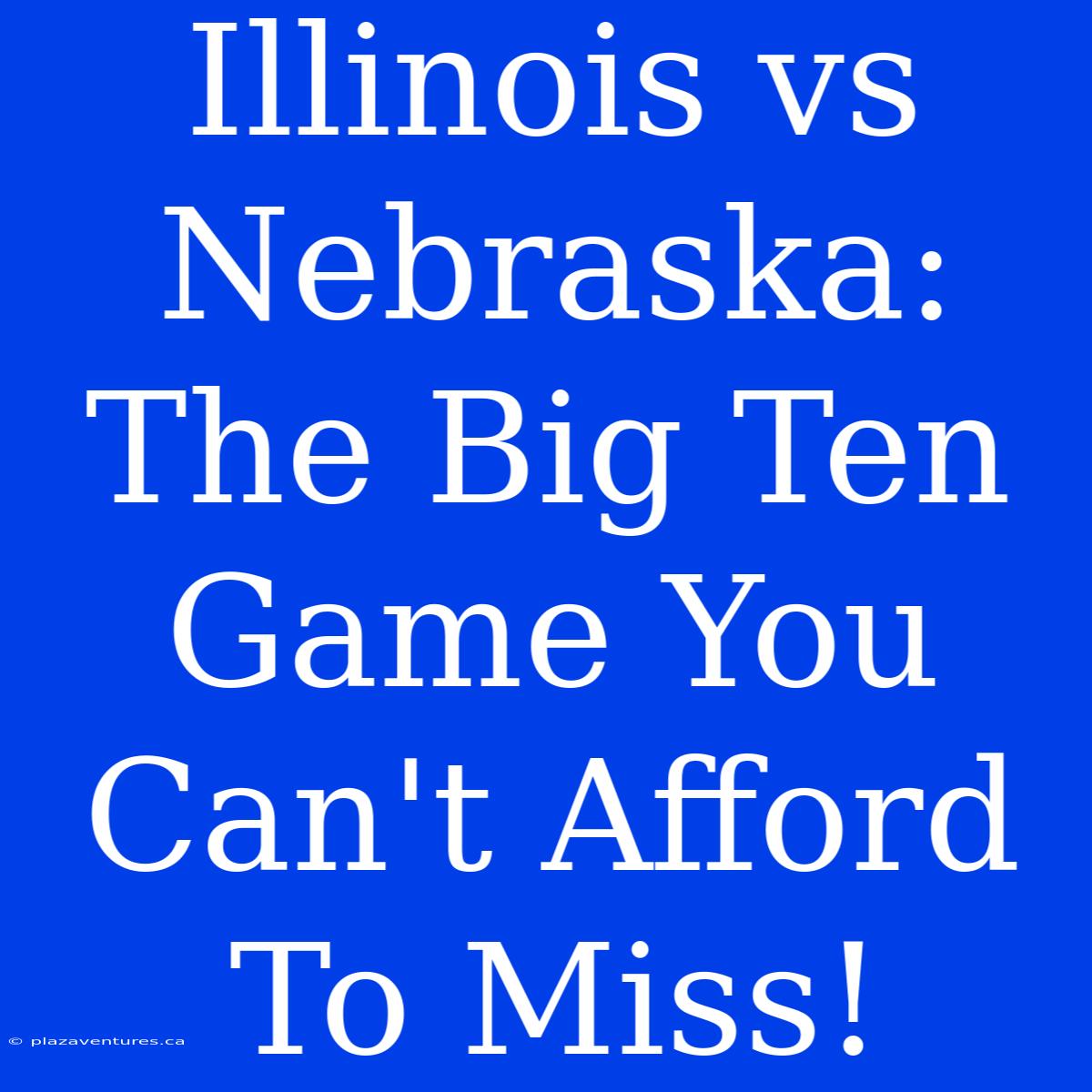 Illinois Vs Nebraska: The Big Ten Game You Can't Afford To Miss!