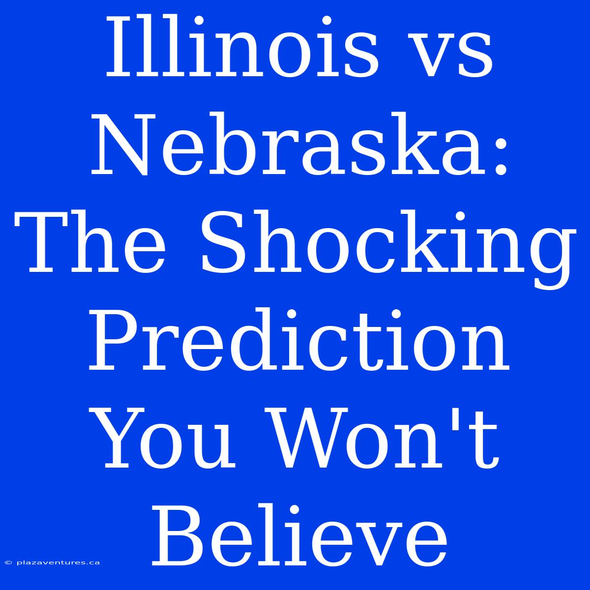 Illinois Vs Nebraska: The Shocking Prediction You Won't Believe