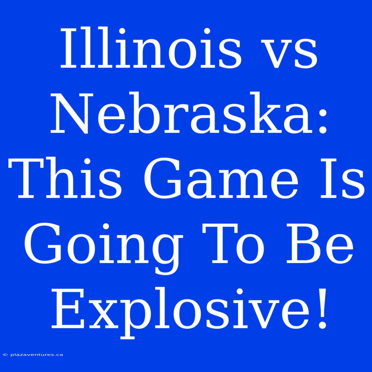 Illinois Vs Nebraska: This Game Is Going To Be Explosive!