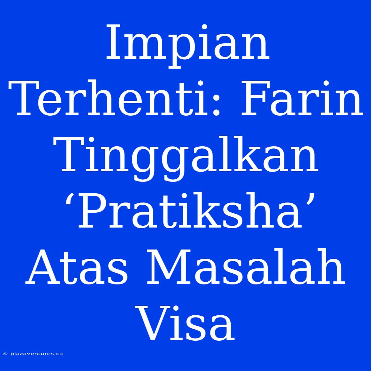 Impian Terhenti: Farin Tinggalkan ‘Pratiksha’ Atas Masalah Visa